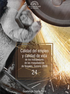 cover image of Calidad del empleo y calidad de vida de los trabajadores de las maquiladoras de Nogales, Sonora. 2009